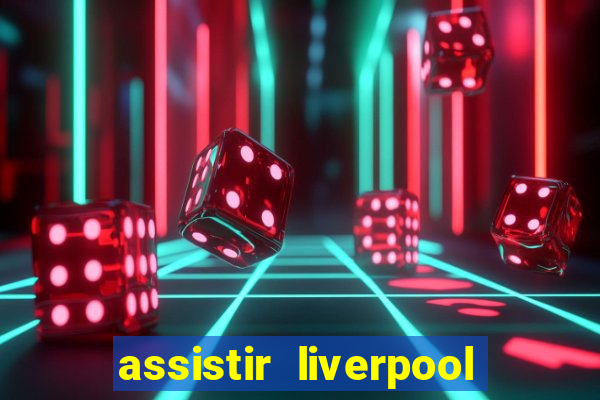 assistir liverpool x manchester city ao vivo futemax